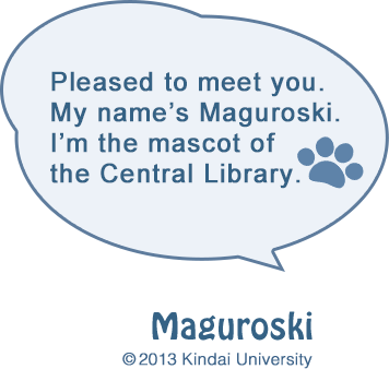Pleased to meet you. My name's Maguroski. I'm the mascot of the Central Library. © 2013 Kindai University All Rights Reserved.